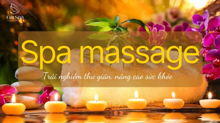 Spa massage: Trải nghiệm thư giãn, nâng cao sức khỏe
